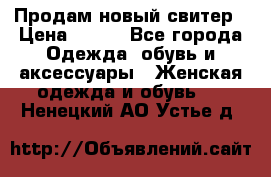 Продам новый свитер › Цена ­ 800 - Все города Одежда, обувь и аксессуары » Женская одежда и обувь   . Ненецкий АО,Устье д.